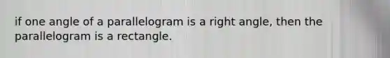 if one angle of a parallelogram is a <a href='https://www.questionai.com/knowledge/kIh722csLJ-right-angle' class='anchor-knowledge'>right angle</a>, then the parallelogram is a rectangle.