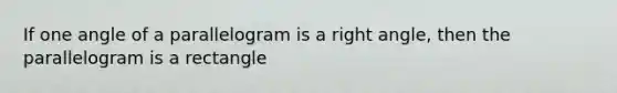 If one angle of a parallelogram is a right angle, then the parallelogram is a rectangle