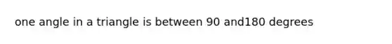 one angle in a triangle is between 90 and180 degrees