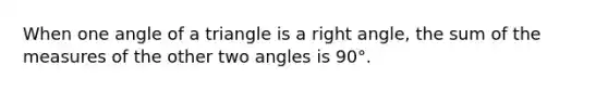 When one angle of a triangle is a <a href='https://www.questionai.com/knowledge/kIh722csLJ-right-angle' class='anchor-knowledge'>right angle</a>, the sum of the measures of the other two angles is 90°.