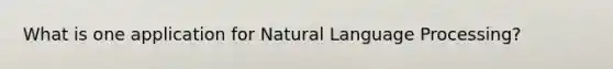 What is one application for Natural Language Processing?