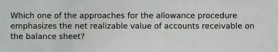 Which one of the approaches for the allowance procedure emphasizes the net realizable value of accounts receivable on the balance sheet?