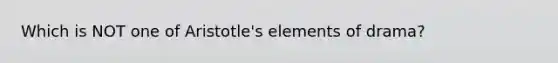 Which is NOT one of Aristotle's elements of drama?