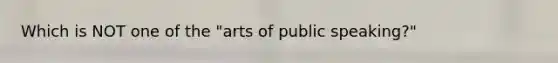 Which is NOT one of the "arts of public speaking?"