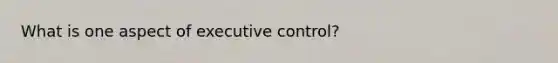 What is one aspect of executive control?