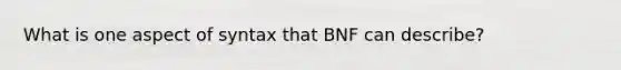 What is one aspect of syntax that BNF can describe?