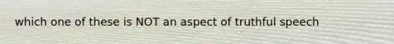 which one of these is NOT an aspect of truthful speech