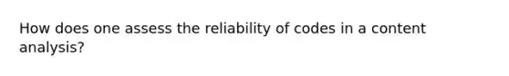 How does one assess the reliability of codes in a content analysis?