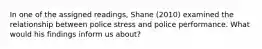 In one of the assigned readings, Shane (2010) examined the relationship between police stress and police performance. What would his findings inform us about?
