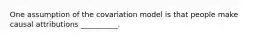 One assumption of the covariation model is that people make causal attributions __________.