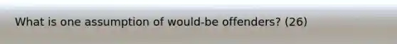 What is one assumption of would-be offenders? (26)