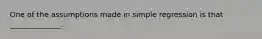 One of the assumptions made in simple regression is that ______________.