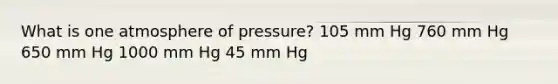 What is one atmosphere of pressure? 105 mm Hg 760 mm Hg 650 mm Hg 1000 mm Hg 45 mm Hg