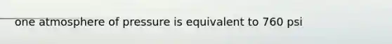 one atmosphere of pressure is equivalent to 760 psi