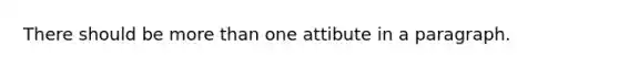 There should be <a href='https://www.questionai.com/knowledge/keWHlEPx42-more-than' class='anchor-knowledge'>more than</a> one attibute in a paragraph.