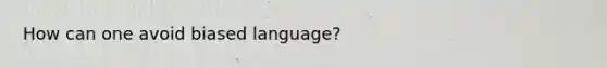 How can one avoid biased language?