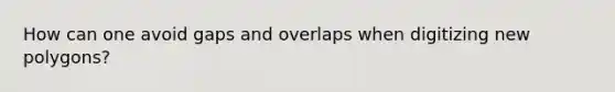 How can one avoid gaps and overlaps when digitizing new polygons?