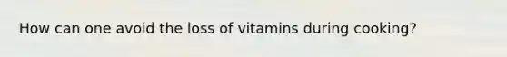 How can one avoid the loss of vitamins during cooking?