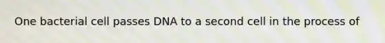 One bacterial cell passes DNA to a second cell in the process of