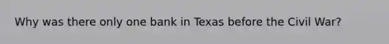 Why was there only one bank in Texas before the Civil War?