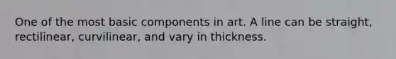One of the most basic components in art. A line can be straight, rectilinear, curvilinear, and vary in thickness.