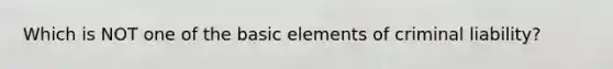 Which is NOT one of the basic elements of criminal liability?