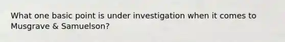 What one basic point is under investigation when it comes to Musgrave & Samuelson?