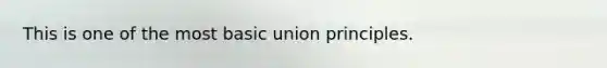 This is one of the most basic union principles.