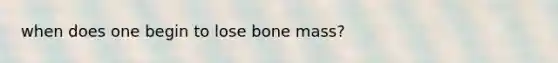 when does one begin to lose bone mass?