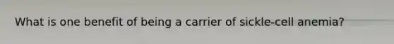 What is one benefit of being a carrier of sickle-cell anemia?