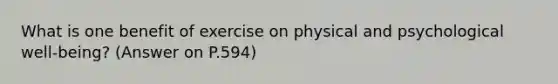 What is one benefit of exercise on physical and psychological well-being? (Answer on P.594)