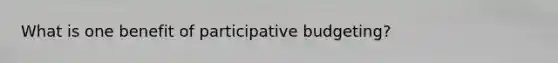 What is one benefit of participative budgeting?