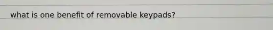 what is one benefit of removable keypads?