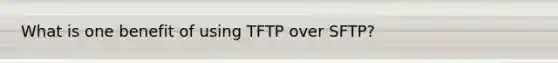 What is one benefit of using TFTP over SFTP?