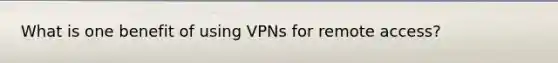 What is one benefit of using VPNs for remote access?