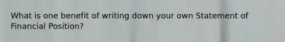 What is one benefit of writing down your own Statement of Financial Position?