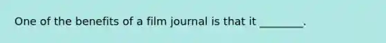 One of the benefits of a film journal is that it ________.