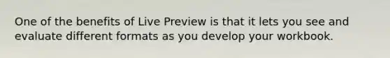 One of the benefits of Live Preview is that it lets you see and evaluate different formats as you develop your workbook.