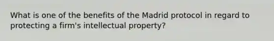 What is one of the benefits of the Madrid protocol in regard to protecting a firm's intellectual property?