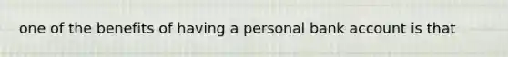 one of the benefits of having a personal bank account is that