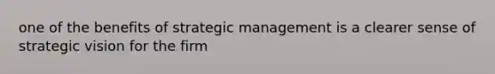 one of the benefits of strategic management is a clearer sense of strategic vision for the firm