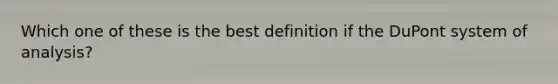 Which one of these is the best definition if the DuPont system of analysis?