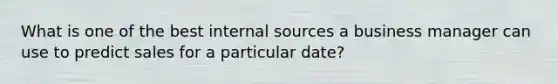 What is one of the best internal sources a business manager can use to predict sales for a particular date?