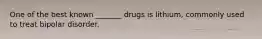 One of the best known _______ drugs is lithium, commonly used to treat bipolar disorder.