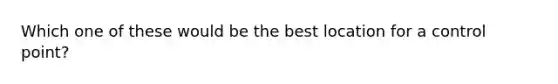 Which one of these would be the best location for a control point?