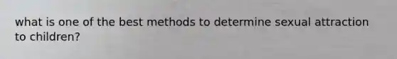 what is one of the best methods to determine sexual attraction to children?