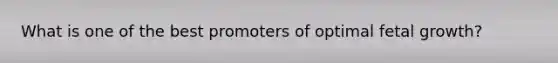 What is one of the best promoters of optimal fetal growth?