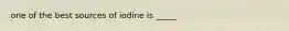 one of the best sources of iodine is _____