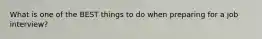 What is one of the BEST things to do when preparing for a job interview?