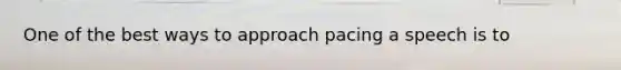 One of the best ways to approach pacing a speech is to